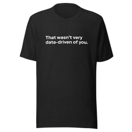 That Wasn't Very Data-Driven of You